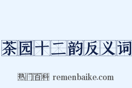 茶园十二韵反义词是什么意思的图片